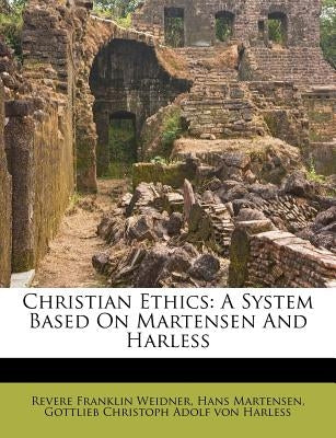 Christian Ethics: A System Based on Martensen and Harless by Weidner, Revere Franklin