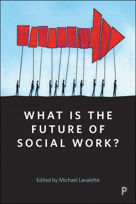 What Is the Future of Social Work? by Dowd, Peter