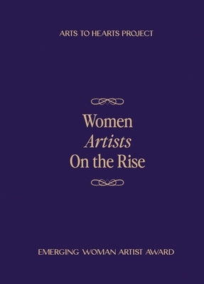 Women Artists On The Rise: Featuring selected artists of Emerging Woman Artist Award 2024 Fall Edition by Arora, Charuka