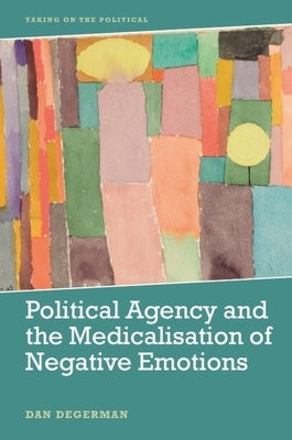 Political Agency and the Medicalisation of Negative Emotions by Degerman, Dan