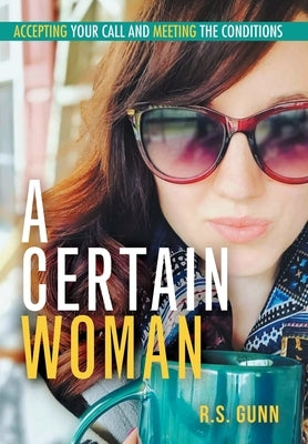 A Certain Woman: Accepting Your Call and Meeting the Conditions by Gunn, R. S.