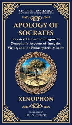 Apology of Socrates: Socrates' Defense Reimagined - Xenophon's Account of Integrity, Virtue, and the Philosopher's Mission (Deluxe Hardbound Edition) by Xenophon