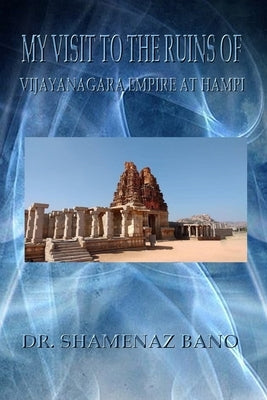 My Visit to the Ruins of Vijayanagara Empire at Hampi by Bano, Shamenaz
