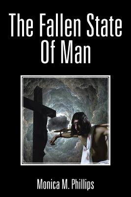 The Fallen State of Man by Phillips, Monica M.