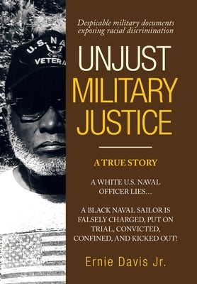Unjust Military Justice: Despicable Military Documents Exposing Racial Discrimination by Davis, Ernie, Jr.