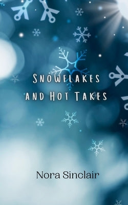 Snowflakes and Hot Takes by Sinclair, Nora