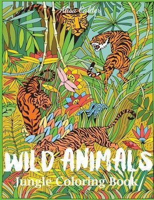 Wild Animals Jungle Coloring Book: An Animal Coloring Book for Adults by Calder, Alisa