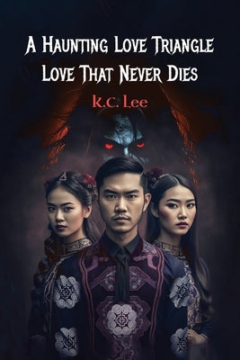A Haunting Love Triangle: Love That Never Dies by Lee, K. C.