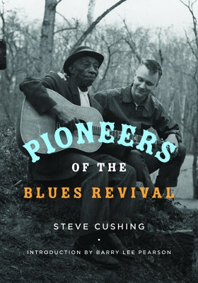 Pioneers of the Blues Revival by Cushing, Steve