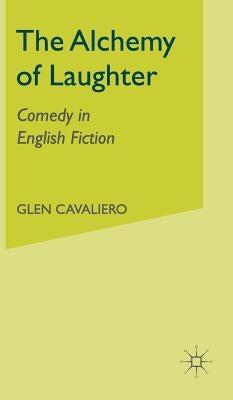 The Alchemy of Laughter: Comedy in English Fiction by Cavaliero, G.
