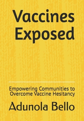Vaccines Exposed: Empowering Communities to Overcome Vaccine Hesitancy by Bello, Adunola