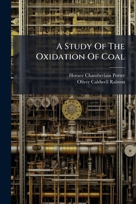 A Study Of The Oxidation Of Coal by Porter, Horace Chamberlain
