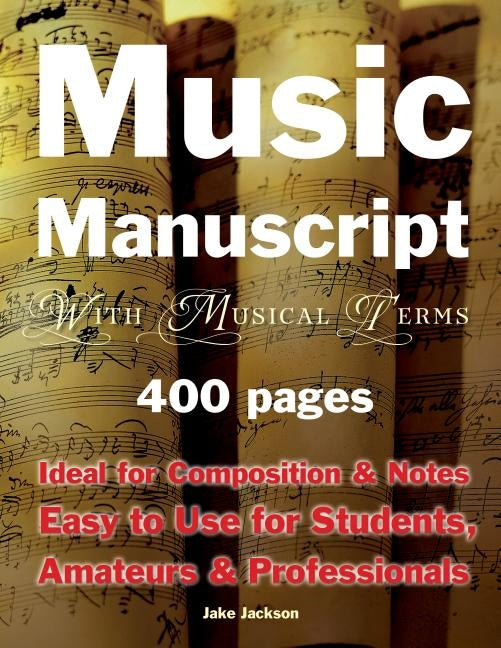 Music Manuscript with Musical Terms: Ideal for Composition & Notes, Easy-To-Use for Students, Amateurs & Professionals by Jackson, Jake