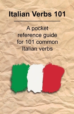 Italian Verbs 101: A Pocket Reference Guide for 101 Common Italian Verbs by Chill, Nick