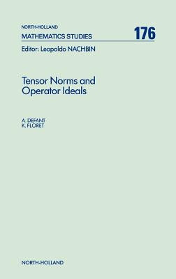 Tensor Norms and Operator Ideals: Volume 176 by Defant, A.