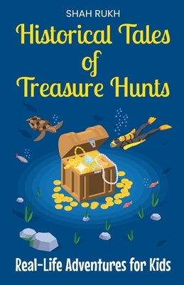Historical Tales of Treasure Hunts: Real-Life Adventures for Kids by Rukh, Shah