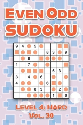 Even Odd Sudoku Level 4: Hard Vol. 30: Play Even Odd Sudoku 9x9 Nine Numbers Grid With Solutions Hard Level Volumes 1-40 Cross Sums Sudoku Vari by Numerik, Sophia