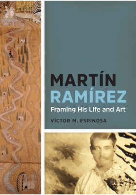 Martín Ramírez: Framing His Life and Art by Espinosa, Víctor M.