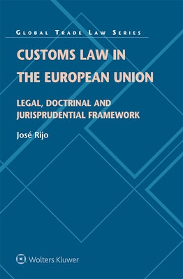Customs Law in the European Union: Legal, Doctrinal and Jurisprudential Framework by Rijo, José