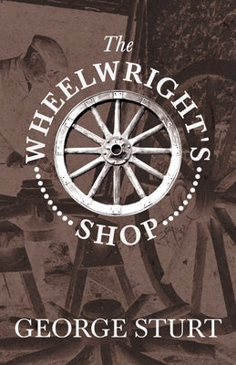 The Wheelwright's Shop by Sturt, George