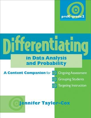 Differentiating in Data Analysis & Probability, Prek-Grade 2: A Content Companionfor Ongoing Assessment, Grouping Students, Targeting Instruct Ion, an by Taylor-Cox, Jennifer