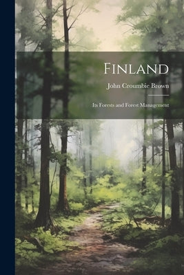 Finland: Its Forests and Forest Management by Croumbie, Brown John