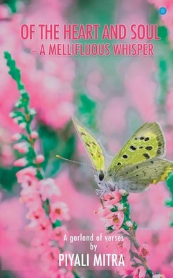 Of the heart and soul-a mellifluous whisper by Mitra, Piyali
