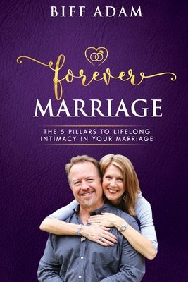 Forever Marriage: The 5 Pillars To Lifelong Intimacy In Your Marriage by Adam, Biff