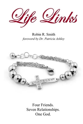 Life Links: Four Friends. Seven Relationships. One God. by Smith, Robin R.