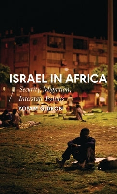 Israel in Africa: Security, Migration, Interstate Politics by Gidron, Yotam