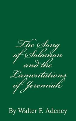 The Song of Solomon and the Lamentations of Jeremiah: By Walter F. Adeney by Adeney, Walter F.