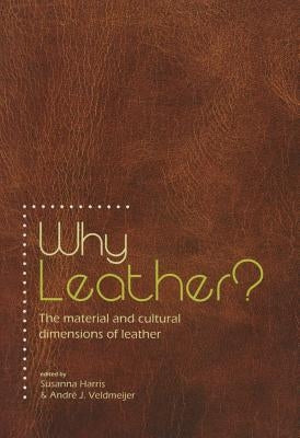 Why Leather?: The Material and Cultural Dimensions of Leather by Harris, Susanna