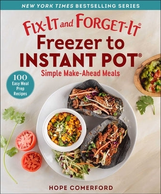Fix-It and Forget-It Freezer to Instant Pot: Simple Make-Ahead Meals by Comerford, Hope