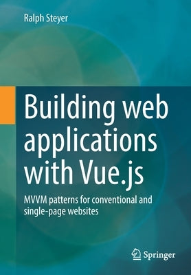 Building Web Applications with Vue.Js: MVVM Patterns for Conventional and Single-Page Websites by Steyer, Ralph