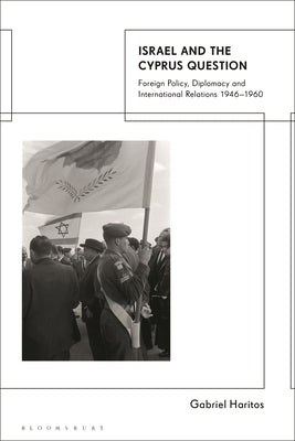 Israel and the Cyprus Question: Foreign Policy, Diplomacy and International Relations 1946-1960 by Haritos, Gabriel