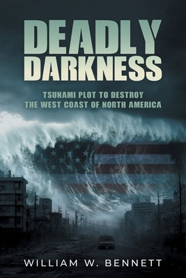 Deadly Darkness: Tsunami Plot to Destroy the West Coast of North America by Bennett, William W.