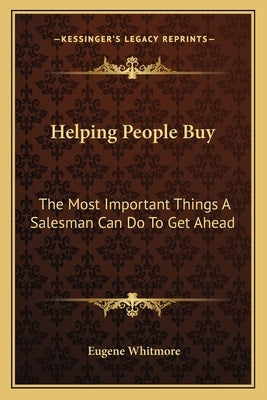 Helping People Buy: The Most Important Things a Salesman Can Do to Get Ahead by Whitmore, Eugene