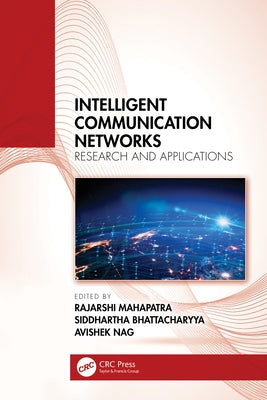Intelligent Communication Networks: Research and Applications by Mahapatra, Rajarshi