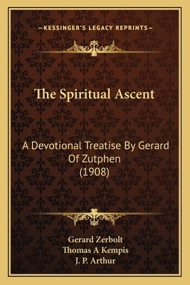 The Spiritual Ascent: A Devotional Treatise By Gerard Of Zutphen (1908) by Zerbolt, Gerard