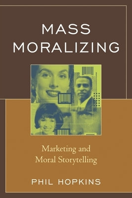 Mass Moralizing: Marketing and Moral Storytelling by Hopkins, Phil