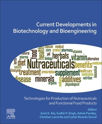 Current Developments in Biotechnology and Bioengineering: Technologies for Production of Nutraceuticals and Functional Food Products by Rai, Amit Kumar