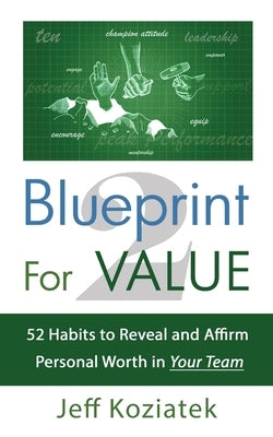 Blueprint For Value 2: 52 Habits to Reveal and Affirm Personal Worth in Your Team by Koziatek, Jeff