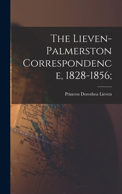 The Lieven-Palmerston Correspondence, 1828-1856; by Lieven, Dorothea Princess