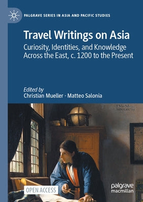Travel Writings on Asia: Curiosity, Identities, and Knowledge Across the East, c. 1200 to the Present by Mueller, Christian
