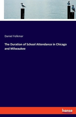 The Duration of School Attendance in Chicago and Milwaukee by Folkmar, Daniel