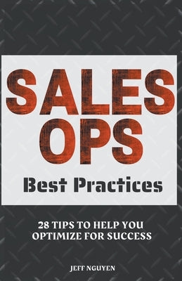 Sales Ops Best Practices: 28 Tips to Help You Optimize for Success by Nguyen, Jeff