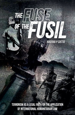 The Fuse of the Fusil - Terrorism as a Legal Fact for the Application of International Humanitarian Law by Cietto, Rogerio