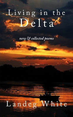 Living in the Delta: New and Collected Poems by White, Landeg