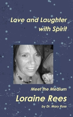 Love and Laughter with Spirit: Meet the Medium LORAINE REES by Ross, Mary