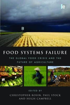 Food Systems Failure: The Global Food Crisis and the Future of Agriculture by Rosin, Christopher
